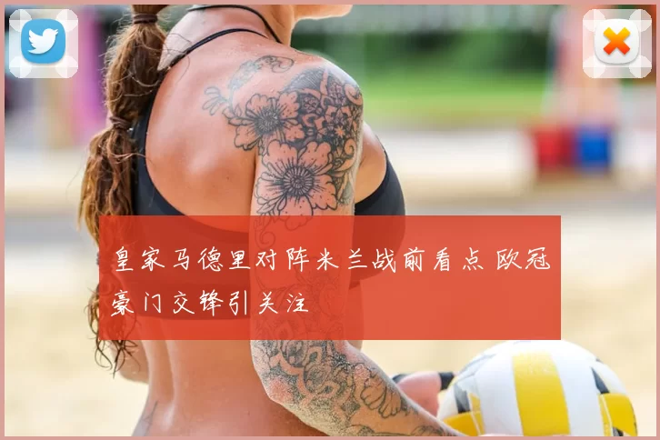 皇家马德里对阵米兰战前看点 欧冠豪门交锋引关注