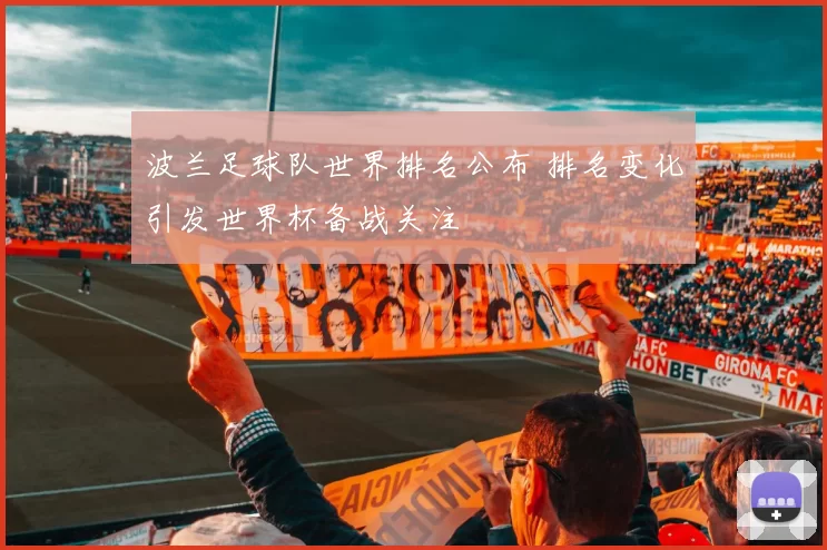 波兰足球队世界排名公布 排名变化引发世界杯备战关注