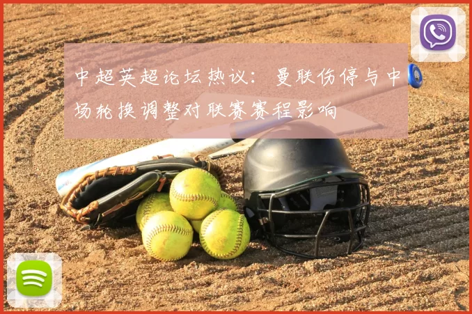 中超英超论坛热议：曼联伤停与中场轮换调整对联赛赛程影响