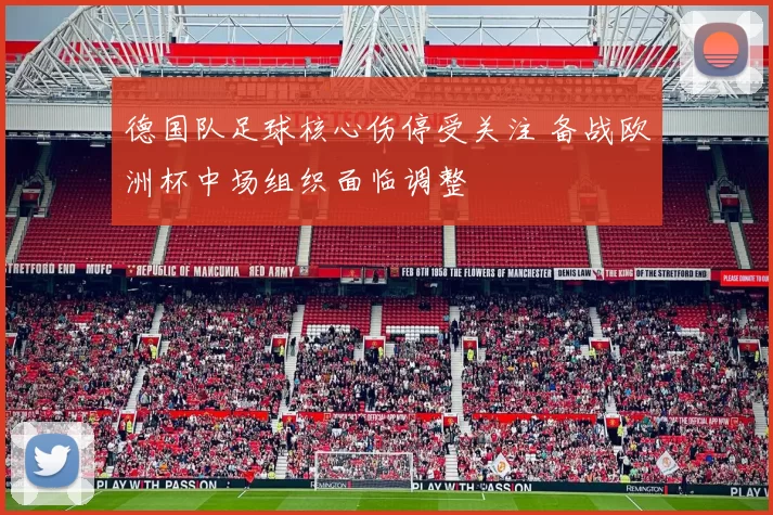 德国队足球核心伤停受关注 备战欧洲杯中场组织面临调整