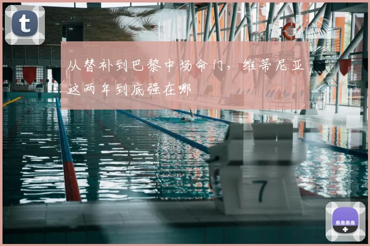从替补到巴黎中场命门，维蒂尼亚这两年到底强在哪