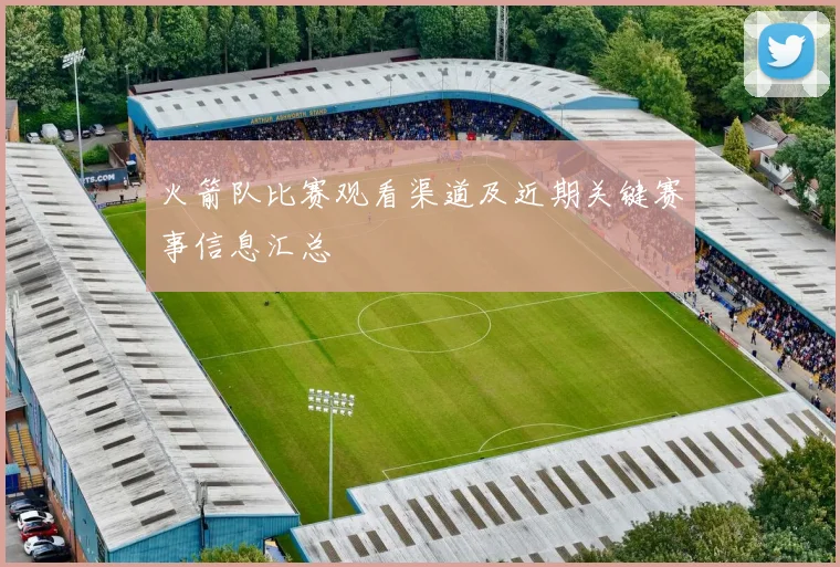 火箭队比赛观看渠道及近期关键赛事信息汇总